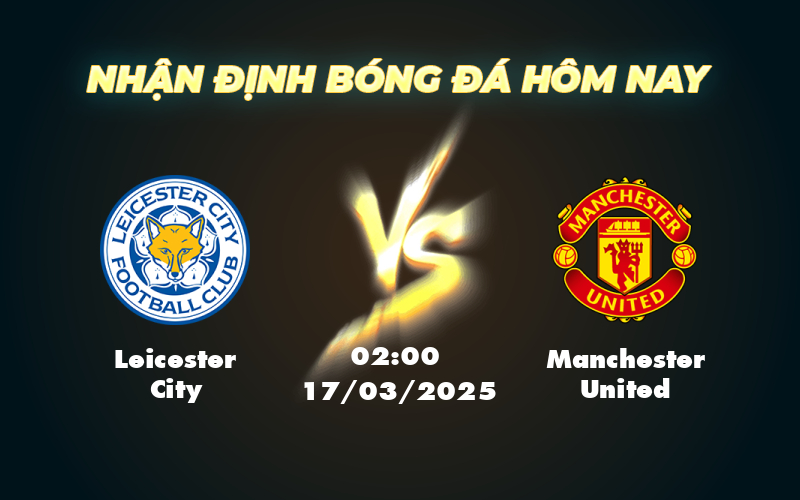 Soi kèo Leicester City vs Manchester United Cuộc chiến không cân sức tại Ngoại Hạng Anh 1 leicester city manchester united 17 03 ngoai hang anh