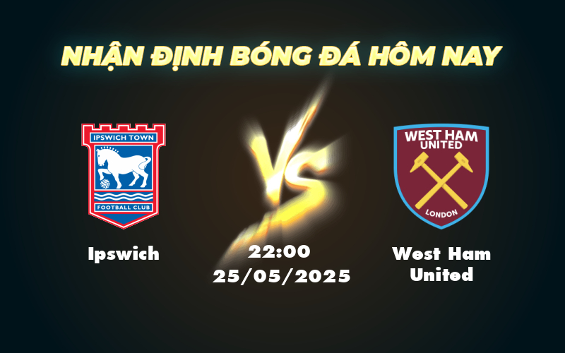 Nhận định soi kèo Ipswich vs West Ham United Cuộc đối đầu giữa hai đội bóng khát chiến thắng 1 ipswich west ham united 25 05 ngoai hang anh