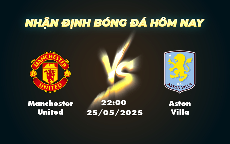 Nhận định Manchester United vs Aston Villa Lợi thế nghiêng về đội khách 1 manchester united aston villa 25 05 ngoai hang anh