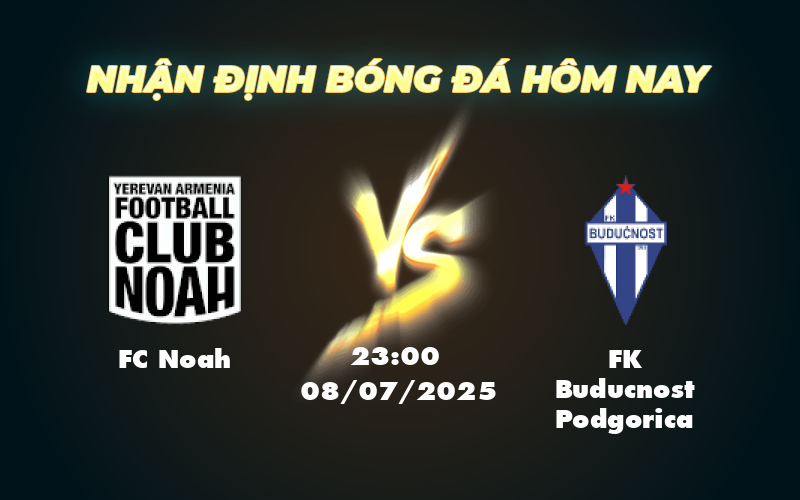 Nhận định soi kèo trận đấu FC Noah vs FK Buducnost Podgorica Cuộc đọ sức cân tài tại C1 1 fc noah fk buducnost podgorica 08 07 c1