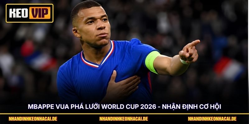 Mbappe Vua Phá Lưới World Cup 2026 - Nhận Định Cơ Hội 1 Mbappe Vua Phá Lưới World Cup 2026 - Nhận Định Cơ Hội