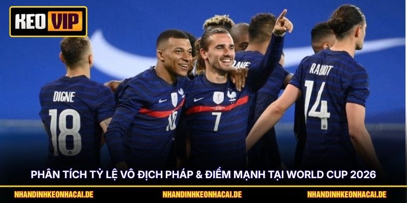 Phân Tích Tỷ Lệ Vô Địch Pháp & Điểm Mạnh Tại World Cup 2026 1 Phân Tích Tỷ Lệ Vô Địch Pháp & Điểm Mạnh Tại World Cup 2026
